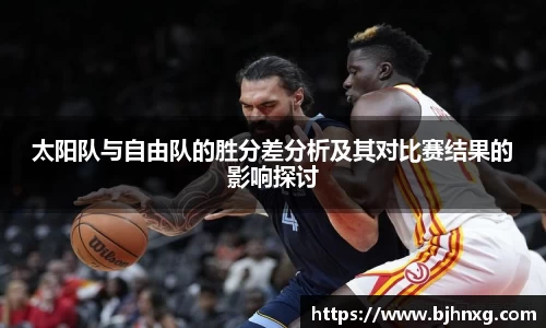 太阳队与自由队的胜分差分析及其对比赛结果的影响探讨